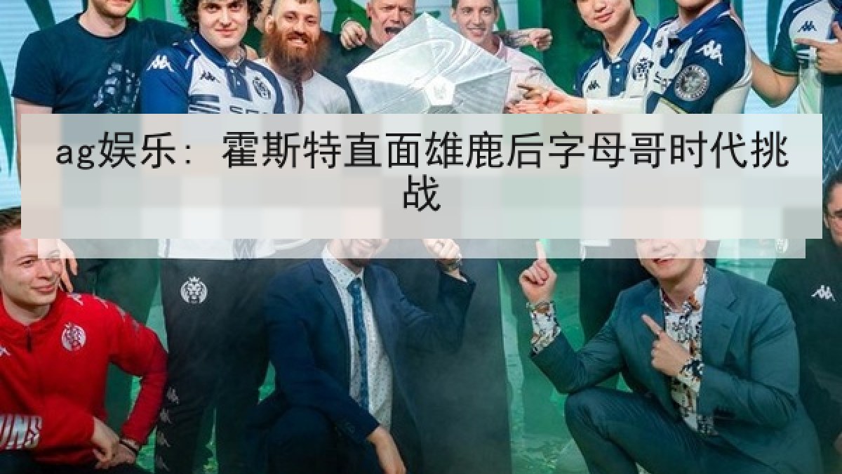 ag娱乐: 霍斯特直面雄鹿后字母哥时代挑战