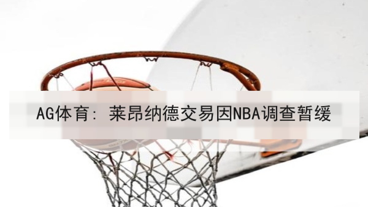 AG体育: 莱昂纳德交易因NBA调查暂缓